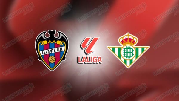 Nhận định Levante vs Betis, 22h00 ngày 29/08, vòng 3 VĐQG Tây Ban Nha