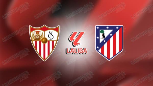Nhận định Sevilla vs Atletico Madrid, 2h30 ngày 30/8, vòng 3 VĐQG Tây Ban Nha