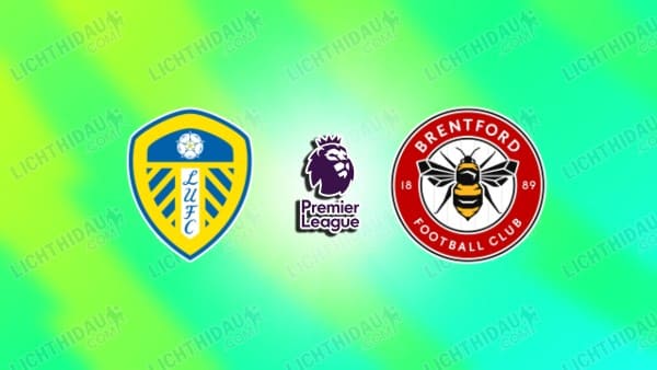 Nhận định Leeds vs Brentford, 20h00 ngày 30/8, vòng 2 Ngoại hạng Anh