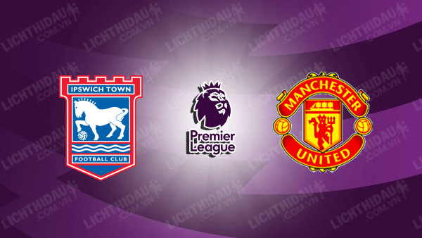 Nhận định MU vs Ipswich, 22h30 ngày 30/08, vòng 2 Ngoại hạng Anh