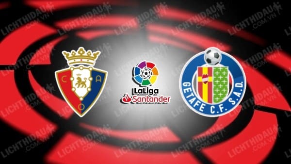 Nhận định Osasuna vs Getafe, 00h30 ngày 1/9, vòng 3 VĐQG Tây Ban Nha