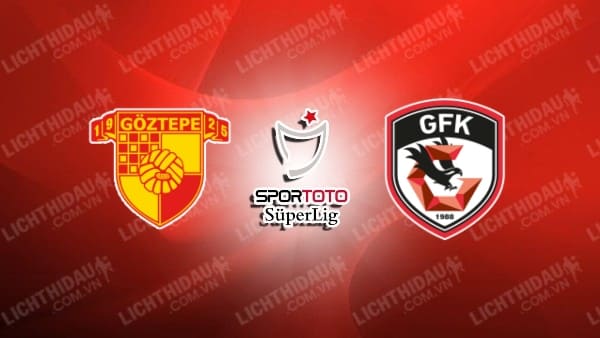 Nhận định Goztepe vs Gazisehir Gaziantep, 00h00 ngày 08/09, vòng 4 VĐQG Thổ Nhĩ Kỳ