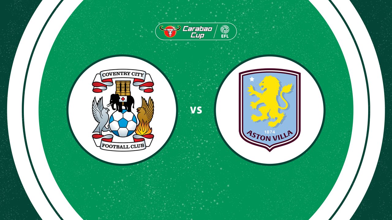Link xem Coventry vs Aston Villa, 02h00 ngày 17/9, vòng 3 Cup LĐ Anh
