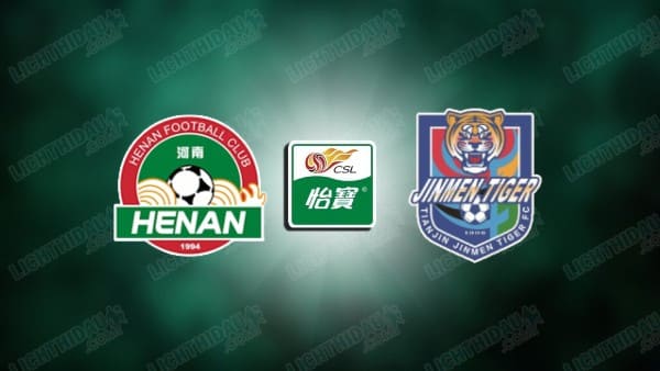 Nhận định Henan FC vs Tianjin Jinmen, 18h35 ngày 16/10, vòng 28 VĐQG Trung Quốc
