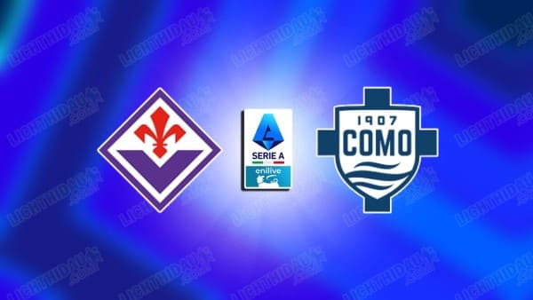 Nhận định Fiorentina vs Como, 20h00 ngày 18/10, vòng 7 VĐQG Italia