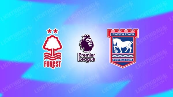 hận định Ipswich vs Nottingham, 02h00 ngày 24/10, vòng 8 Ngoại hạng Anh