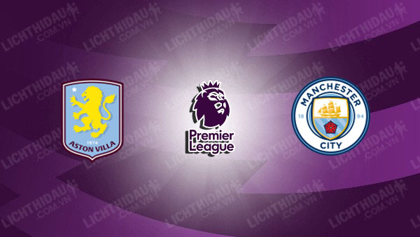 Nhận định Aston Villa vs Man City, 18h30 ngày 24/10, vòng 8 Ngoại Hạng Anh