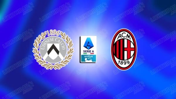 Nhận định Udinese vs AC Milan, 02h45 ngày 26/5, vòng 8 VĐQG Italia