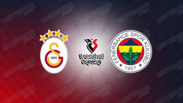 Nhận định Galatasaray vs Fenerbahce, 01h30 ngày 27/10, vòng 9 VĐQG Thổ Nhĩ Kỳ